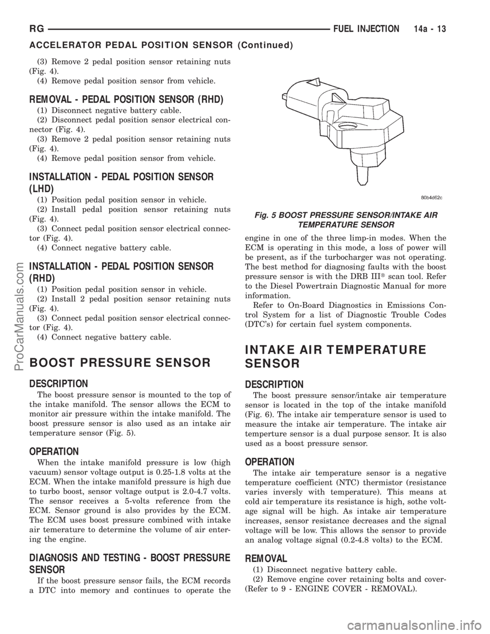 DODGE TOWN AND COUNTRY 2001  Service Manual (3) Remove 2 pedal position sensor retaining nuts
(Fig. 4).
(4) Remove pedal position sensor from vehicle.
REMOVAL - PEDAL POSITION SENSOR (RHD)
(1) Disconnect negative battery cable.
(2) Disconnect p