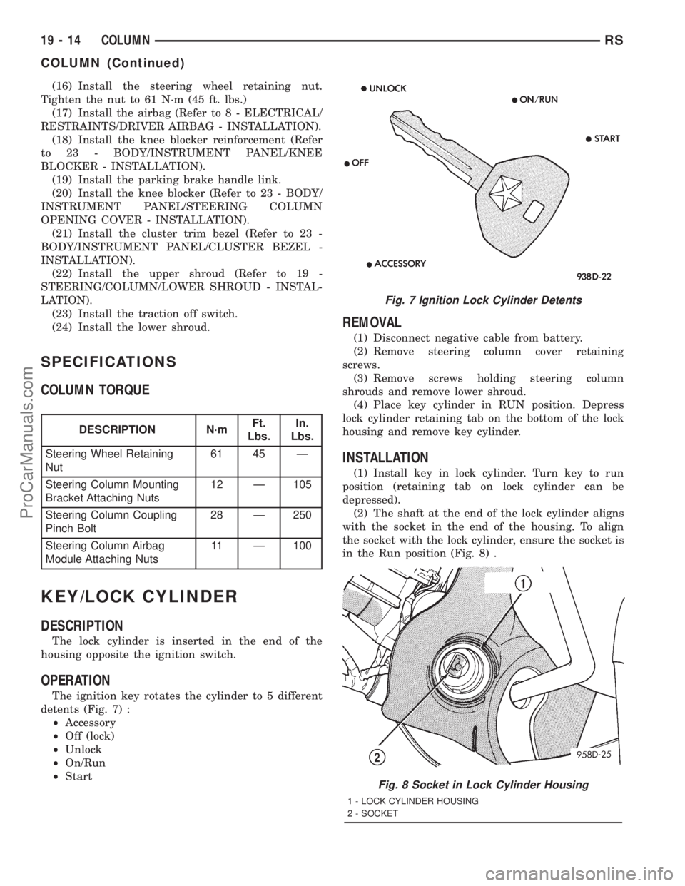 DODGE TOWN AND COUNTRY 2001  Service Manual (16) Install the steering wheel retaining nut.
Tighten the nut to 61 N´m (45 ft. lbs.)
(17) Install the airbag (Refer to 8 - ELECTRICAL/
RESTRAINTS/DRIVER AIRBAG - INSTALLATION).
(18) Install the kne