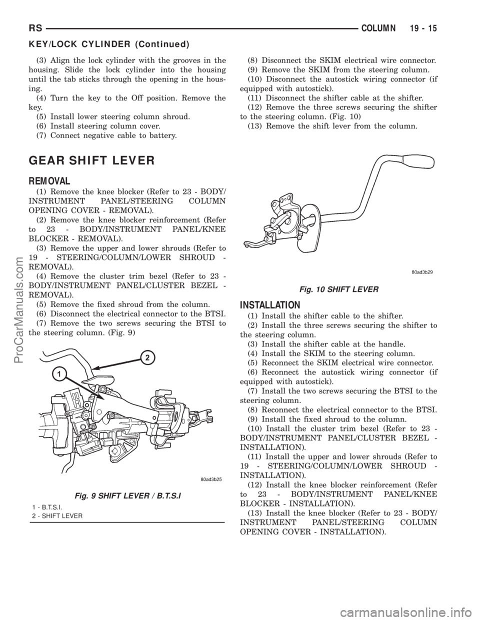 DODGE TOWN AND COUNTRY 2001  Service Manual (3) Align the lock cylinder with the grooves in the
housing. Slide the lock cylinder into the housing
until the tab sticks through the opening in the hous-
ing.
(4) Turn the key to the Off position. R