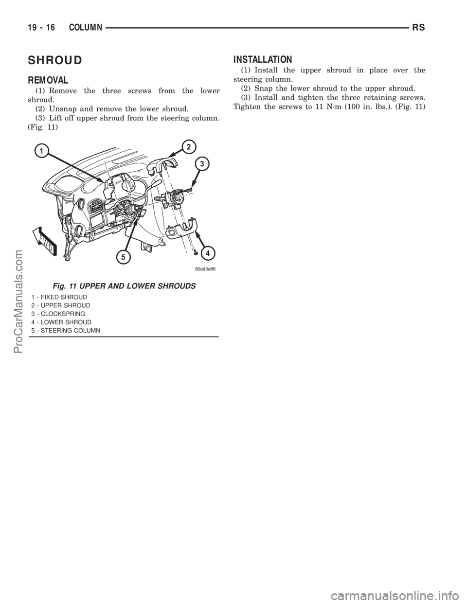DODGE TOWN AND COUNTRY 2001  Service Manual SHROUD
REMOVAL
(1) Remove the three screws from the lower
shroud.
(2) Unsnap and remove the lower shroud.
(3) Lift off upper shroud from the steering column.
(Fig. 11)
INSTALLATION
(1) Install the upp