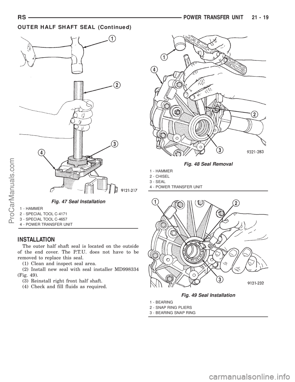 DODGE TOWN AND COUNTRY 2001  Service Manual INSTALLATION
The outer half shaft seal is located on the outside
of the end cover. The P.T.U. does not have to be
removed to replace this seal.
(1) Clean and inspect seal area.
(2) Install new seal wi