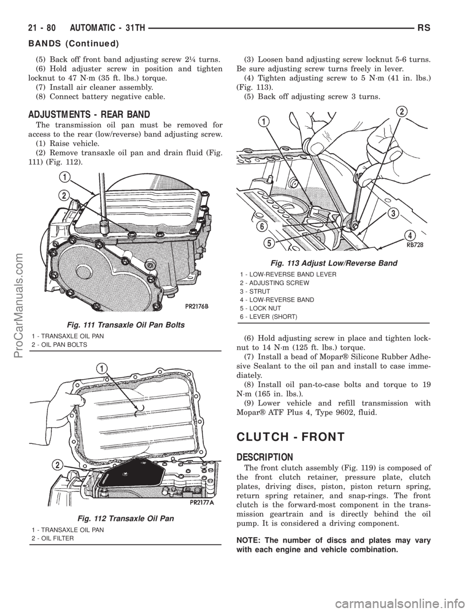 DODGE TOWN AND COUNTRY 2001  Service Manual (5) Back off front band adjusting screw 2ò turns.
(6) Hold adjuster screw in position and tighten
locknut to 47 N´m (35 ft. lbs.) torque.
(7) Install air cleaner assembly.
(8) Connect battery negati