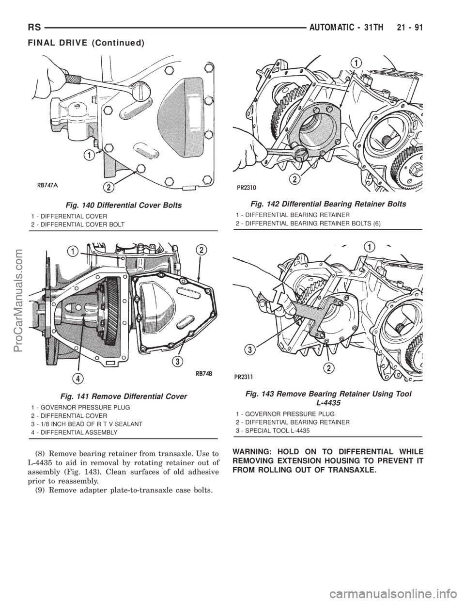 DODGE TOWN AND COUNTRY 2001  Service Manual (8) Remove bearing retainer from transaxle. Use to
L-4435 to aid in removal by rotating retainer out of
assembly (Fig. 143). Clean surfaces of old adhesive
prior to reassembly.
(9) Remove adapter plat