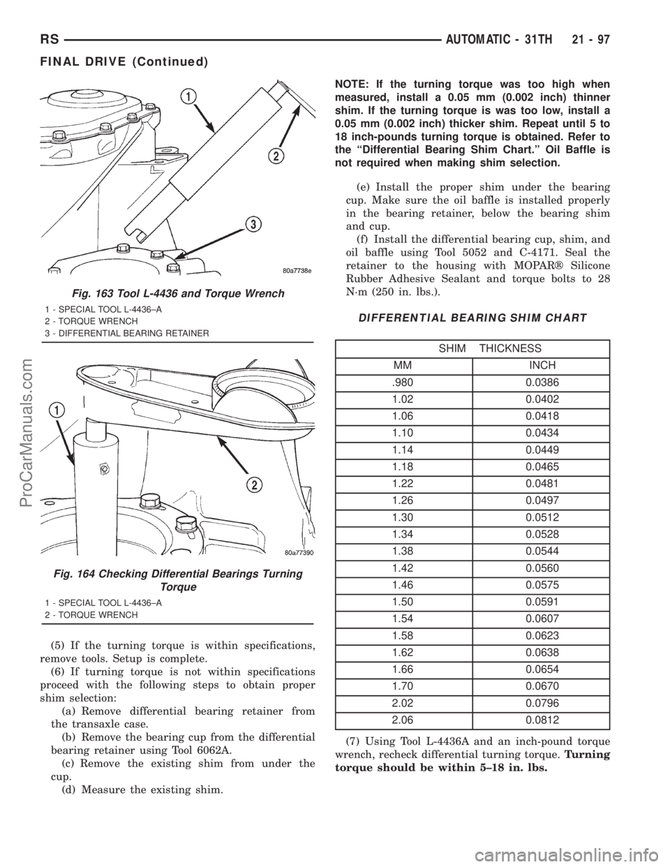 DODGE TOWN AND COUNTRY 2001  Service Manual (5) If the turning torque is within specifications,
remove tools. Setup is complete.
(6) If turning torque is not within specifications
proceed with the following steps to obtain proper
shim selection
