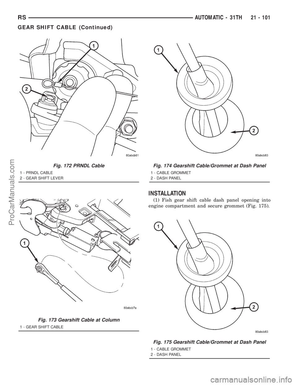 DODGE TOWN AND COUNTRY 2001  Service Manual INSTALLATION
(1) Fish gear shift cable dash panel opening into
engine compartment and secure grommet (Fig. 175).
Fig. 172 PRNDL Cable
1 - PRNDL CABLE
2 - GEAR SHIFT LEVER
Fig. 173 Gearshift Cable at C
