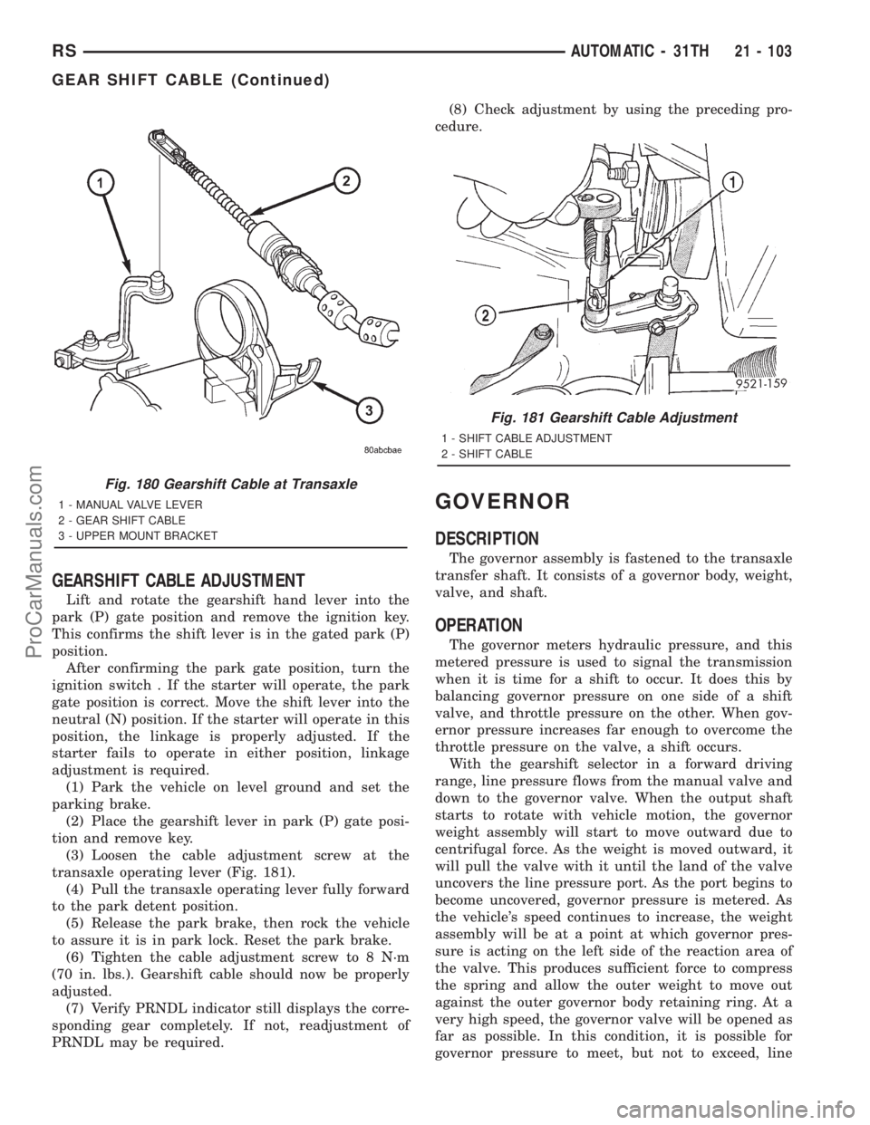 DODGE TOWN AND COUNTRY 2001  Service Manual GEARSHIFT CABLE ADJUSTMENT
Lift and rotate the gearshift hand lever into the
park (P) gate position and remove the ignition key.
This confirms the shift lever is in the gated park (P)
position.
After 