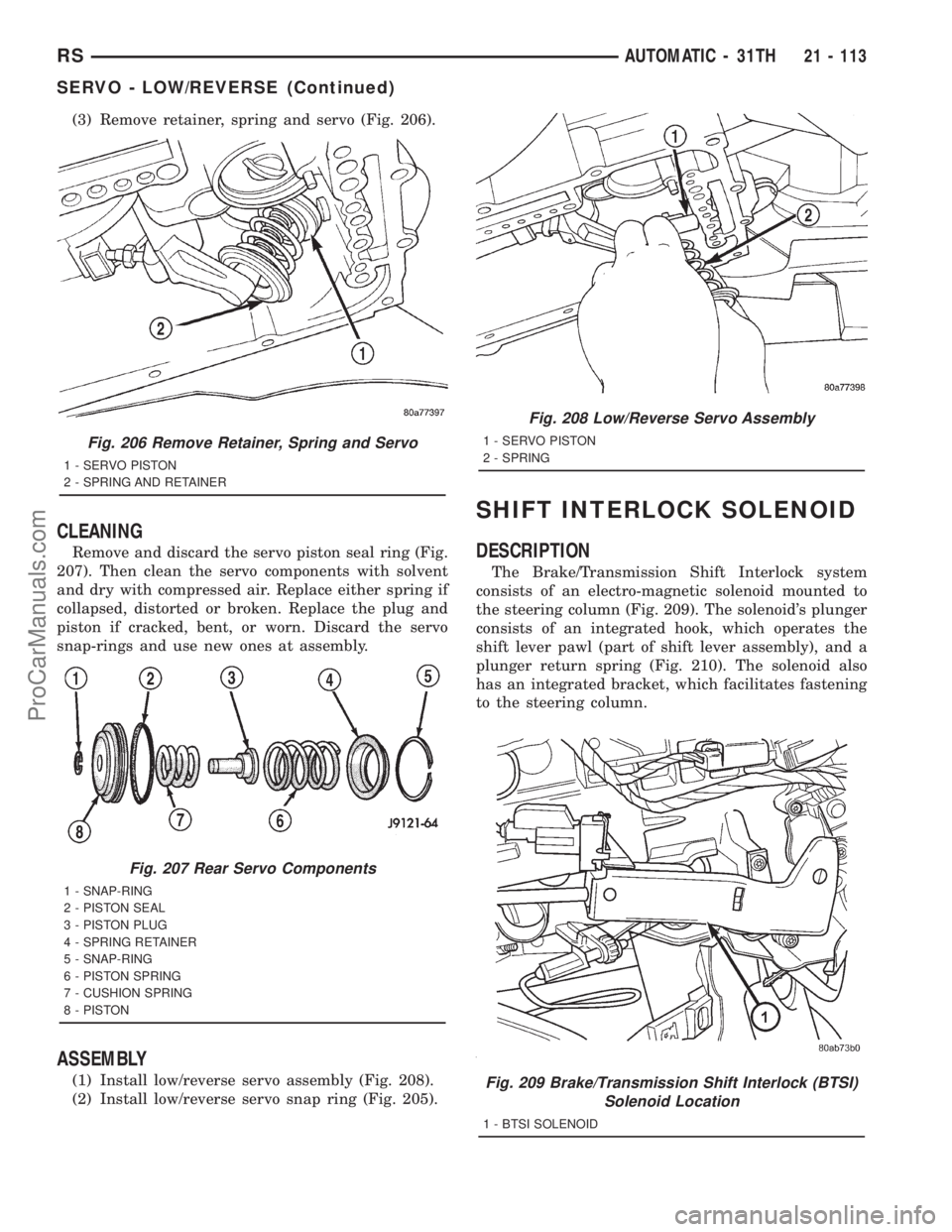 DODGE TOWN AND COUNTRY 2001  Service Manual (3) Remove retainer, spring and servo (Fig. 206).
CLEANING
Remove and discard the servo piston seal ring (Fig.
207). Then clean the servo components with solvent
and dry with compressed air. Replace e