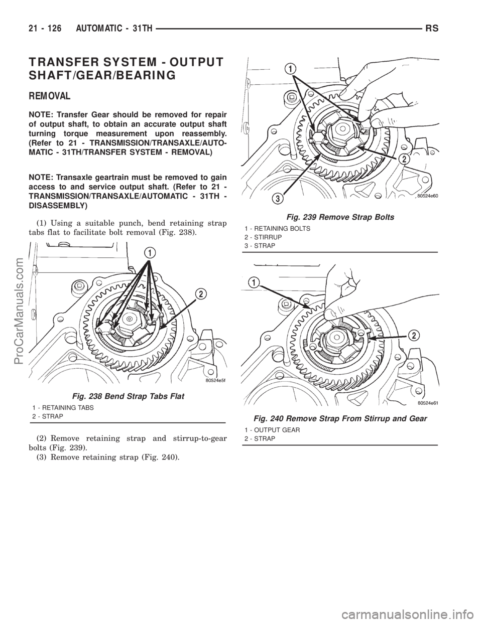 DODGE TOWN AND COUNTRY 2001  Service Manual TRANSFER SYSTEM - OUTPUT
SHAFT/GEAR/BEARING
REMOVAL
NOTE: Transfer Gear should be removed for repair
of output shaft, to obtain an accurate output shaft
turning torque measurement upon reassembly.
(Re