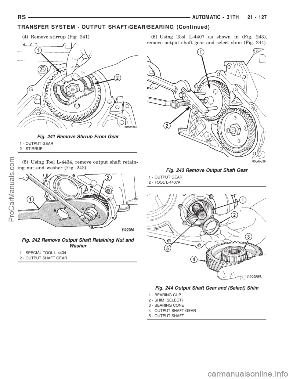 DODGE TOWN AND COUNTRY 2001  Service Manual (4) Remove stirrup (Fig. 241).
(5) Using Tool L-4434, remove output shaft retain-
ing nut and washer (Fig. 242).(6) Using Tool L-4407 as shown in (Fig. 243),
remove output shaft gear and select shim (