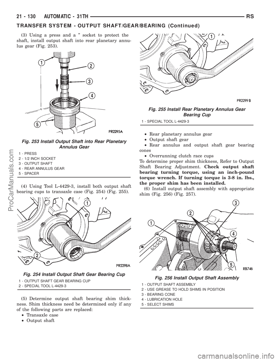 DODGE TOWN AND COUNTRY 2001  Service Manual (3) Using a press and a º socket to protect the
shaft, install output shaft into rear planetary annu-
lus gear (Fig. 253).
(4) Using Tool L-4429-3, install both output shaft
bearing cups to transaxle