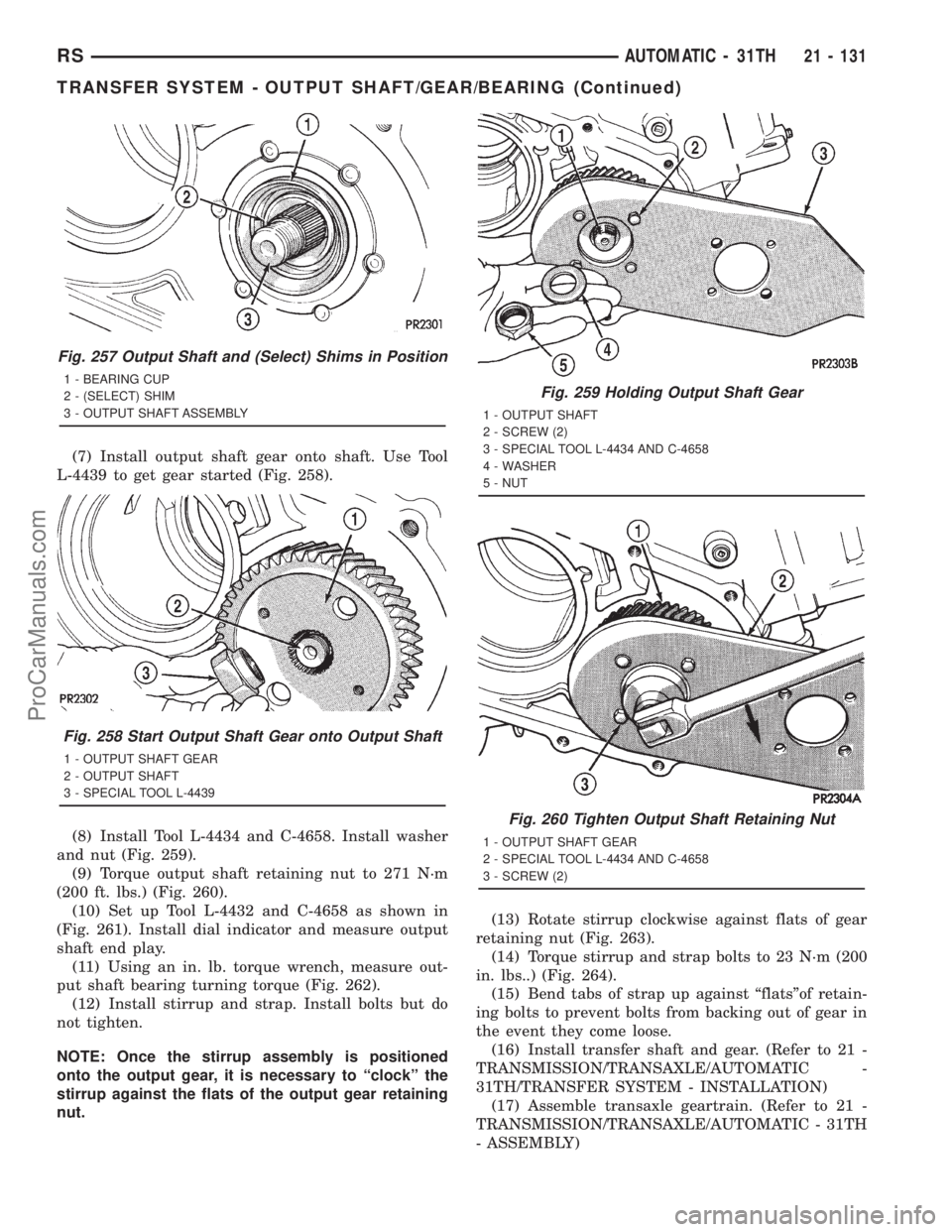 DODGE TOWN AND COUNTRY 2001  Service Manual (7) Install output shaft gear onto shaft. Use Tool
L-4439 to get gear started (Fig. 258).
(8) Install Tool L-4434 and C-4658. Install washer
and nut (Fig. 259).
(9) Torque output shaft retaining nut t