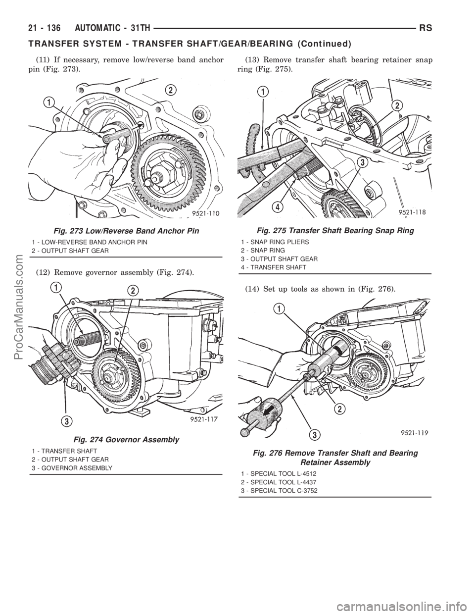 DODGE TOWN AND COUNTRY 2001  Service Manual (11) If necessary, remove low/reverse band anchor
pin (Fig. 273).
(12) Remove governor assembly (Fig. 274).(13) Remove transfer shaft bearing retainer snap
ring (Fig. 275).
(14) Set up tools as shown 