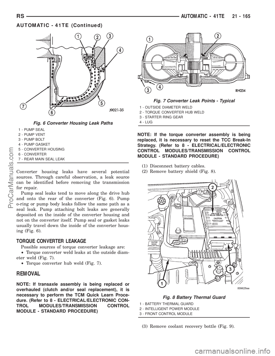 DODGE TOWN AND COUNTRY 2001  Service Manual Converter housing leaks have several potential
sources. Through careful observation, a leak source
can be identified before removing the transmission
for repair.
Pump seal leaks tend to move along the