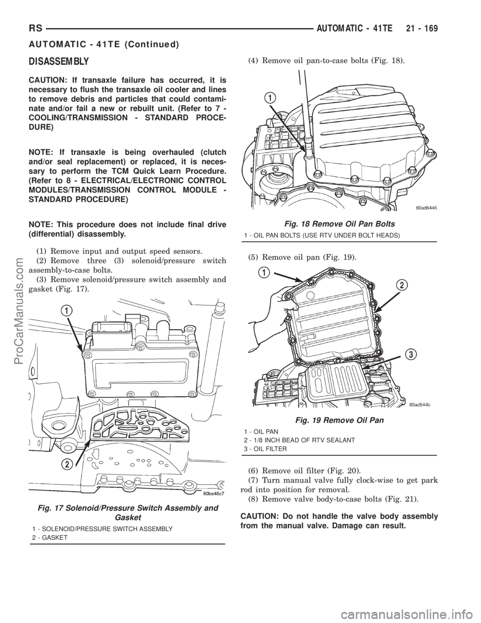 DODGE TOWN AND COUNTRY 2001  Service Manual DISASSEMBLY
CAUTION: If transaxle failure has occurred, it is
necessary to flush the transaxle oil cooler and lines
to remove debris and particles that could contami-
nate and/or fail a new or rebuilt