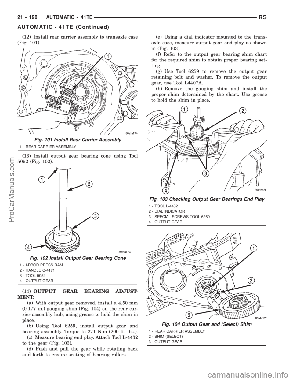 DODGE TOWN AND COUNTRY 2001  Service Manual (12) Install rear carrier assembly to transaxle case
(Fig. 101).
(13) Install output gear bearing cone using Tool
5052 (Fig. 102).
(14)OUTPUT GEAR BEARING ADJUST-
MENT:
(a) With output gear removed, i
