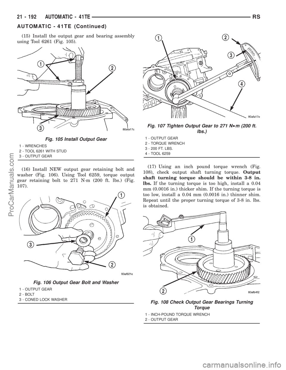 DODGE TOWN AND COUNTRY 2001  Service Manual (15) Install the output gear and bearing assembly
using Tool 6261 (Fig. 105).
(16) Install NEW output gear retaining bolt and
washer (Fig. 106). Using Tool 6259, torque output
gear retaining bolt to 2