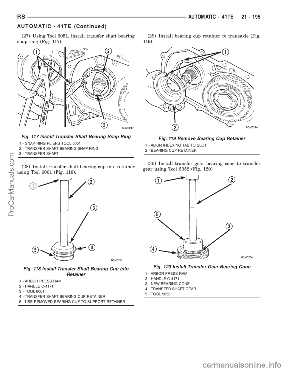 DODGE TOWN AND COUNTRY 2001  Service Manual (27) Using Tool 6051, install transfer shaft bearing
snap ring (Fig. 117).
(28) Install transfer shaft bearing cup into retainer
using Tool 6061 (Fig. 118).(29) Install bearing cup retainer to transax