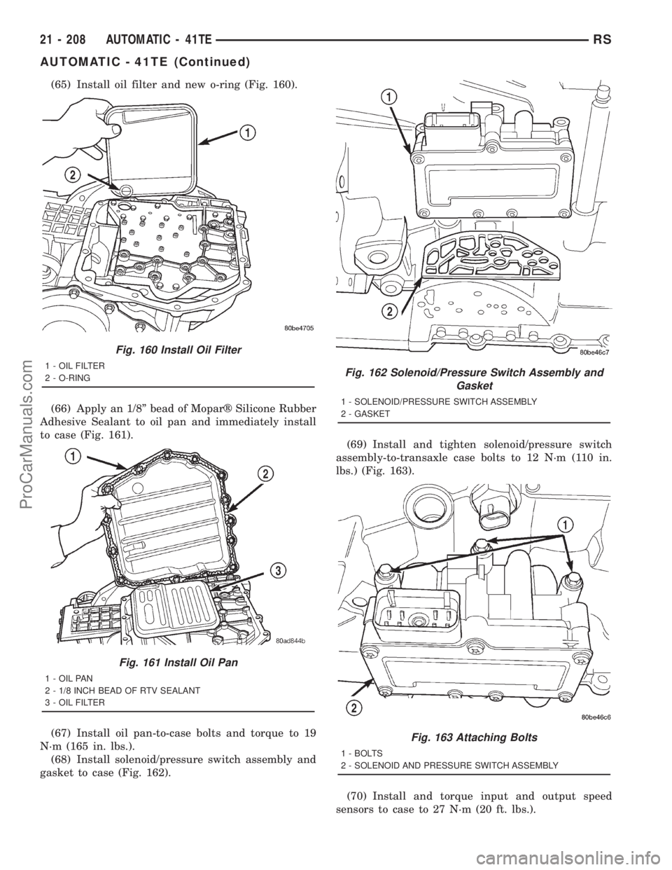 DODGE TOWN AND COUNTRY 2001  Service Manual (65) Install oil filter and new o-ring (Fig. 160).
(66) Apply an 1/8º bead of Moparž Silicone Rubber
Adhesive Sealant to oil pan and immediately install
to case (Fig. 161).
(67) Install oil pan-to-c