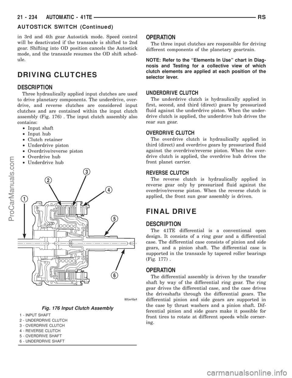 DODGE TOWN AND COUNTRY 2001  Service Manual in 3rd and 4th gear Autostick mode. Speed control
will be deactivated if the transaxle is shifted to 2nd
gear. Shifting into OD position cancels the Autostick
mode, and the transaxle resumes the OD sh