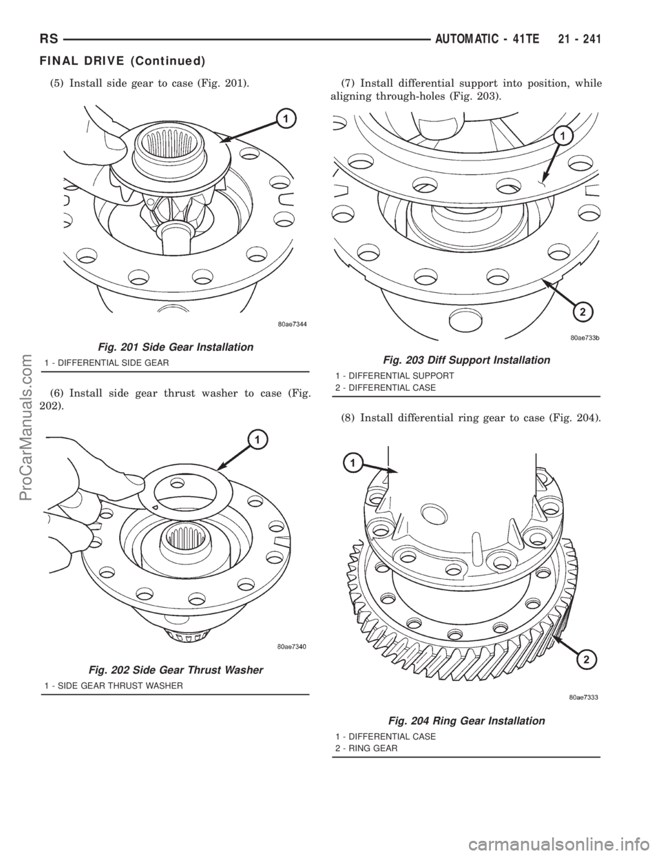 DODGE TOWN AND COUNTRY 2001  Service Manual (5) Install side gear to case (Fig. 201).
(6) Install side gear thrust washer to case (Fig.
202).(7) Install differential support into position, while
aligning through-holes (Fig. 203).
(8) Install di