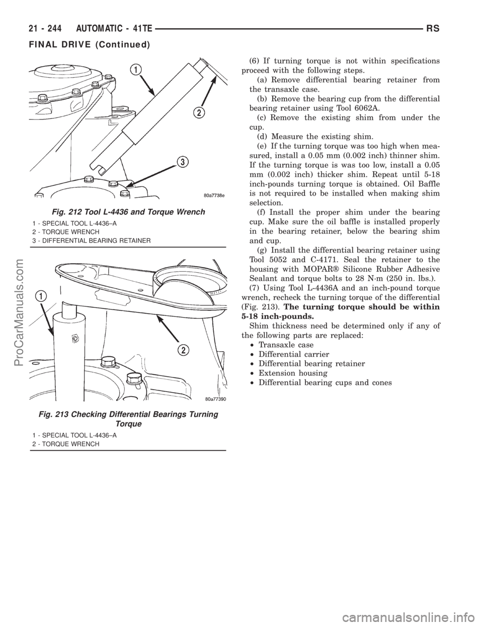 DODGE TOWN AND COUNTRY 2001  Service Manual (6) If turning torque is not within specifications
proceed with the following steps.
(a) Remove differential bearing retainer from
the transaxle case.
(b) Remove the bearing cup from the differential
