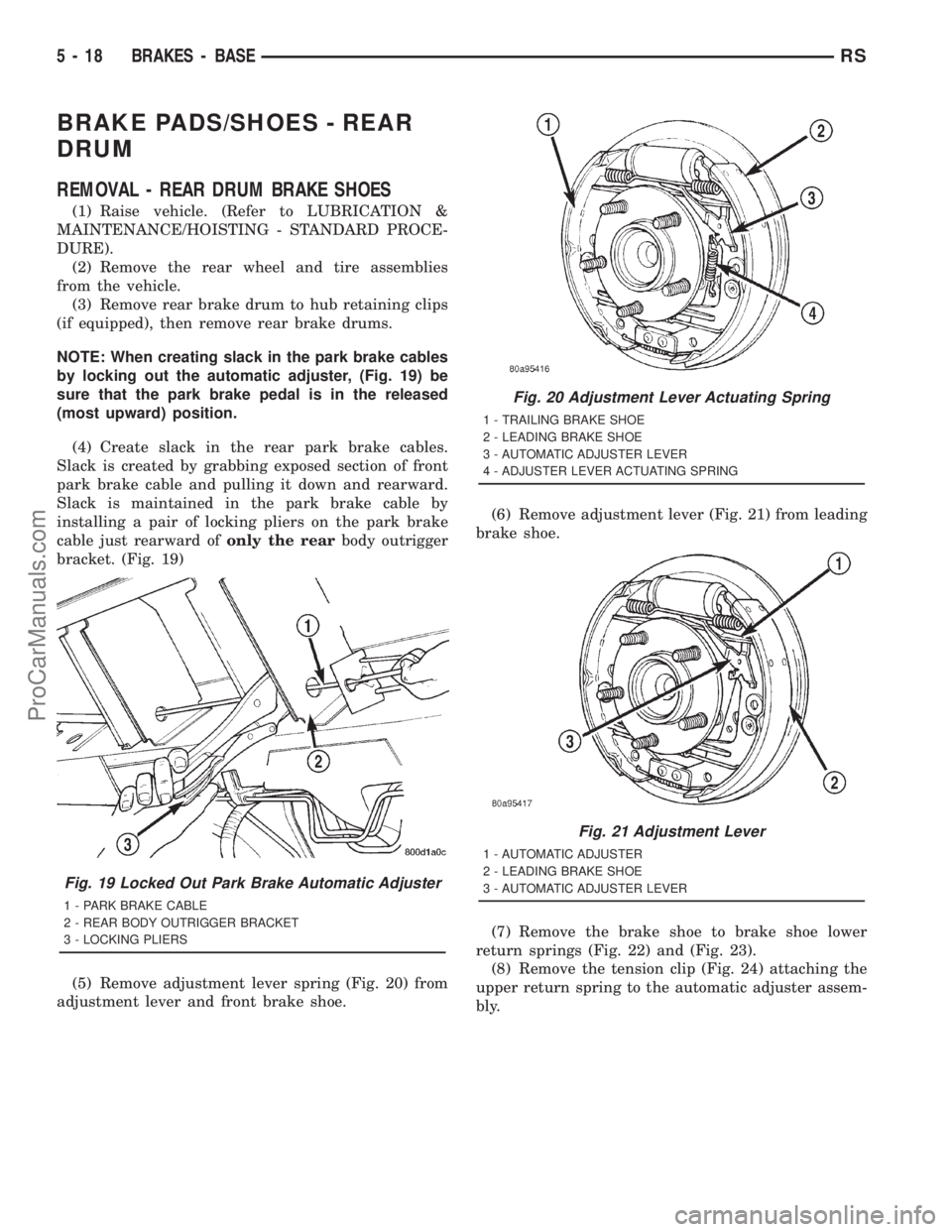DODGE TOWN AND COUNTRY 2001 Service Manual BRAKE PADS/SHOES - REAR
DRUM
REMOVAL - REAR DRUM BRAKE SHOES
(1) Raise vehicle. (Refer to LUBRICATION &
MAINTENANCE/HOISTING - STANDARD PROCE-
DURE).
(2) Remove the rear wheel and tire assemblies
from DODGE TOWN AND COUNTRY 2001 Service Manual BRAKE PADS/SHOES - REAR
DRUM
REMOVAL - REAR DRUM BRAKE SHOES
(1) Raise vehicle. (Refer to LUBRICATION &
MAINTENANCE/HOISTING - STANDARD PROCE-
DURE).
(2) Remove the rear wheel and tire assemblies
from