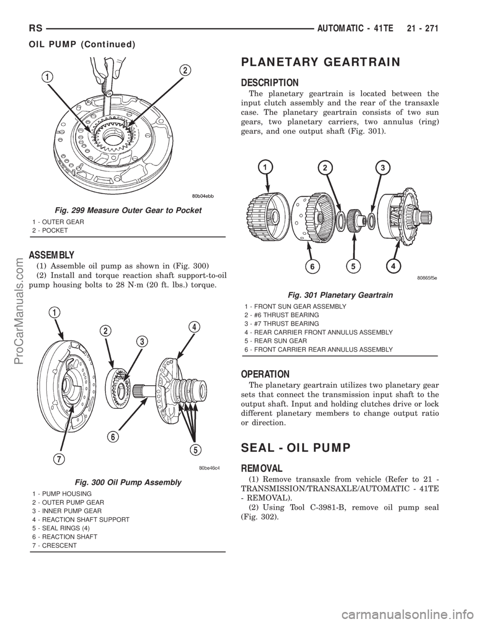 DODGE TOWN AND COUNTRY 2001  Service Manual ASSEMBLY
(1) Assemble oil pump as shown in (Fig. 300)
(2) Install and torque reaction shaft support-to-oil
pump housing bolts to 28 N´m (20 ft. lbs.) torque.
PLANETARY GEARTRAIN
DESCRIPTION
The plane