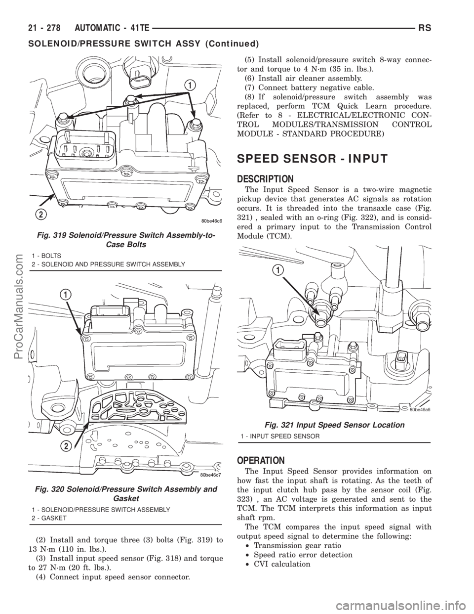 DODGE TOWN AND COUNTRY 2001  Service Manual (2) Install and torque three (3) bolts (Fig. 319) to
13 N´m (110 in. lbs.).
(3) Install input speed sensor (Fig. 318) and torque
to 27 N´m (20 ft. lbs.).
(4) Connect input speed sensor connector.(5)