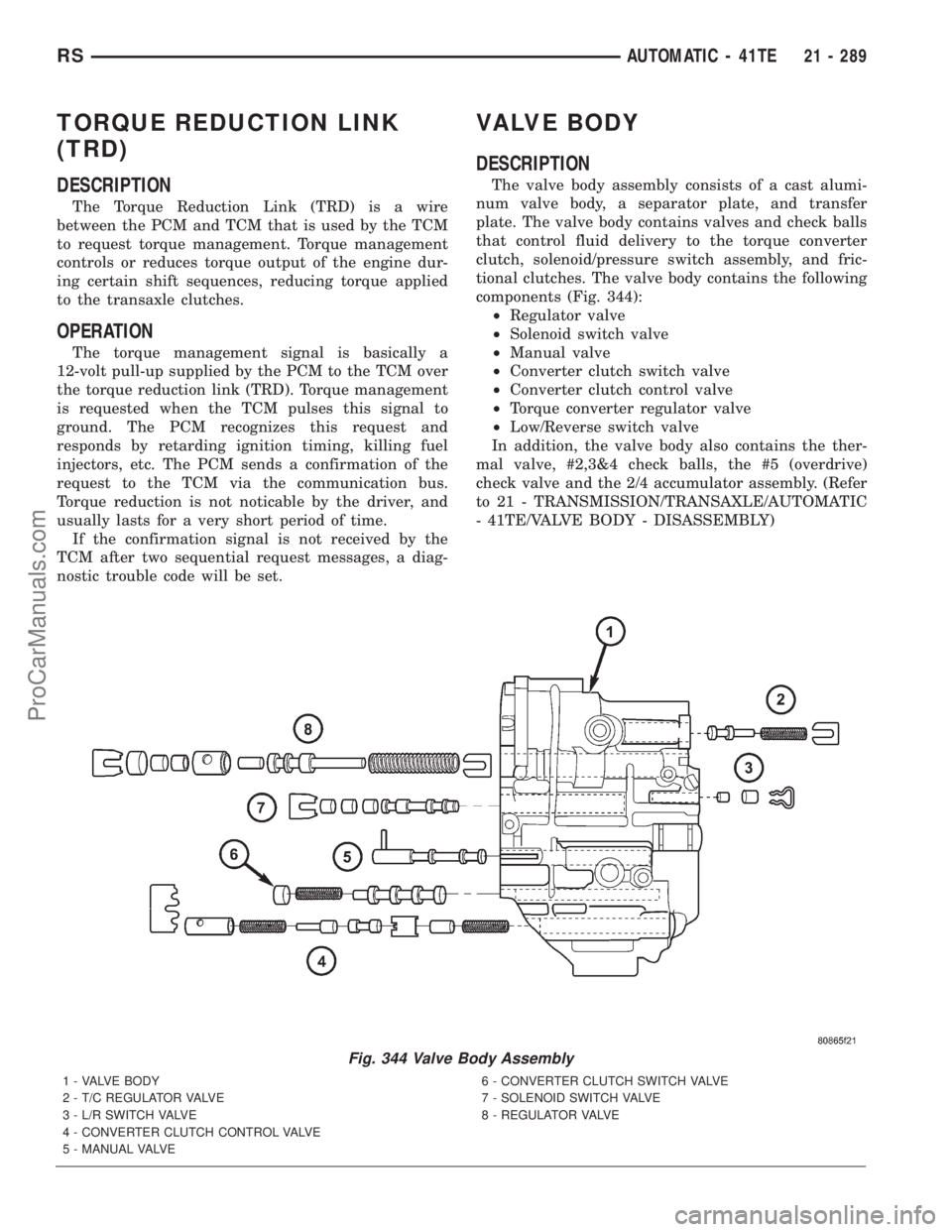 DODGE TOWN AND COUNTRY 2001  Service Manual TORQUE REDUCTION LINK
(TRD)
DESCRIPTION
The Torque Reduction Link (TRD) is a wire
between the PCM and TCM that is used by the TCM
to request torque management. Torque management
controls or reduces to