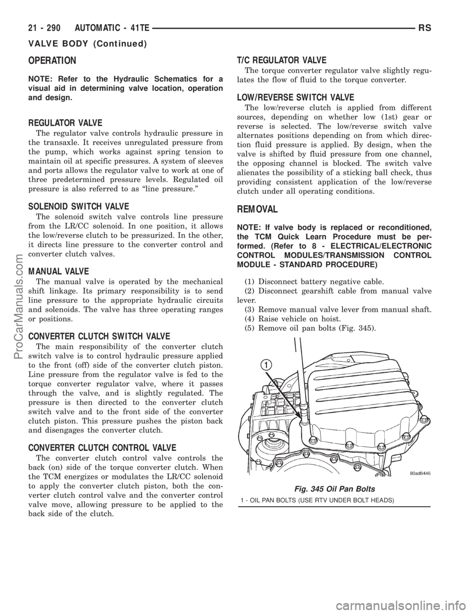 DODGE TOWN AND COUNTRY 2001  Service Manual OPERATION
NOTE: Refer to the Hydraulic Schematics for a
visual aid in determining valve location, operation
and design.
REGULATOR VALVE
The regulator valve controls hydraulic pressure in
the transaxle