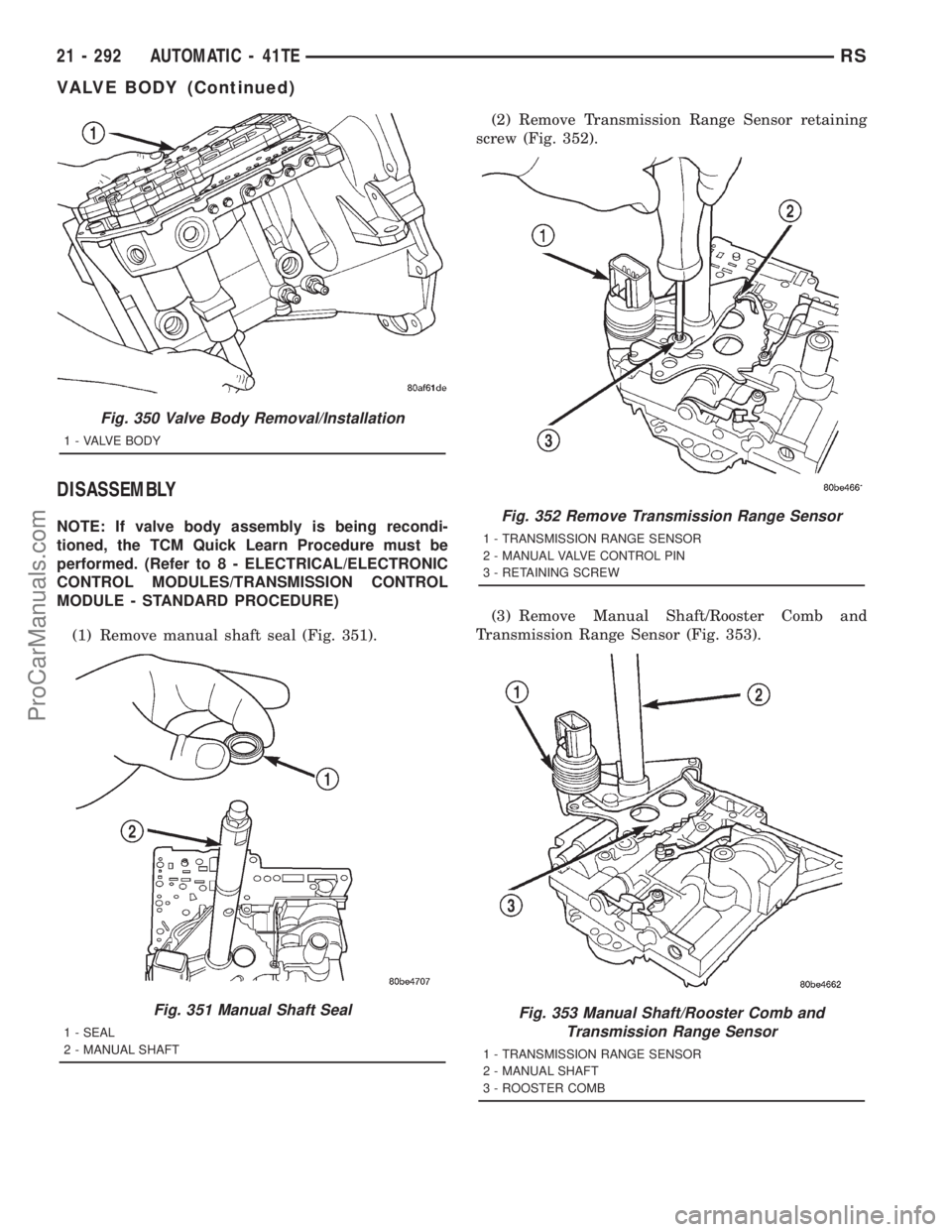 DODGE TOWN AND COUNTRY 2001  Service Manual DISASSEMBLY
NOTE: If valve body assembly is being recondi-
tioned, the TCM Quick Learn Procedure must be
performed. (Refer to 8 - ELECTRICAL/ELECTRONIC
CONTROL MODULES/TRANSMISSION CONTROL
MODULE - ST