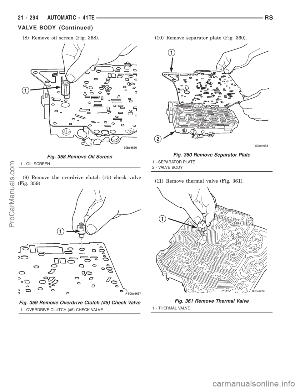 DODGE TOWN AND COUNTRY 2001  Service Manual (8) Remove oil screen (Fig. 358).
(9) Remove the overdrive clutch (#5) check valve
(Fig. 359)(10) Remove separator plate (Fig. 360).
(11) Remove thermal valve (Fig. 361).
Fig. 358 Remove Oil Screen
1 