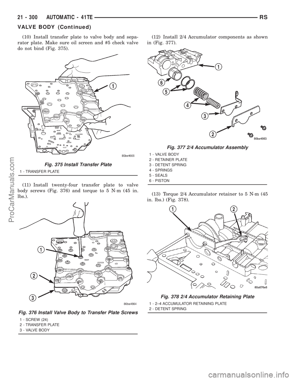 DODGE TOWN AND COUNTRY 2001  Service Manual (10) Install transfer plate to valve body and sepa-
rator plate. Make sure oil screen and #5 check valve
do not bind (Fig. 375).
(11) Install twenty-four transfer plate to valve
body screws (Fig. 376)