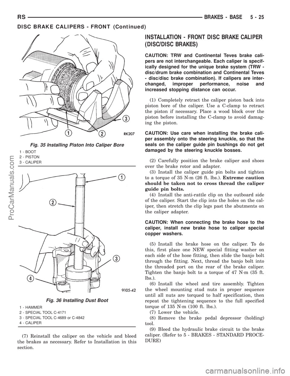 DODGE TOWN AND COUNTRY 2001  Service Manual (7) Reinstall the caliper on the vehicle and bleed
the brakes as necessary. Refer to Installation in this
section.
INSTALLATION - FRONT DISC BRAKE CALIPER
(DISC/DISC BRAKES)
CAUTION: TRW and Continent
