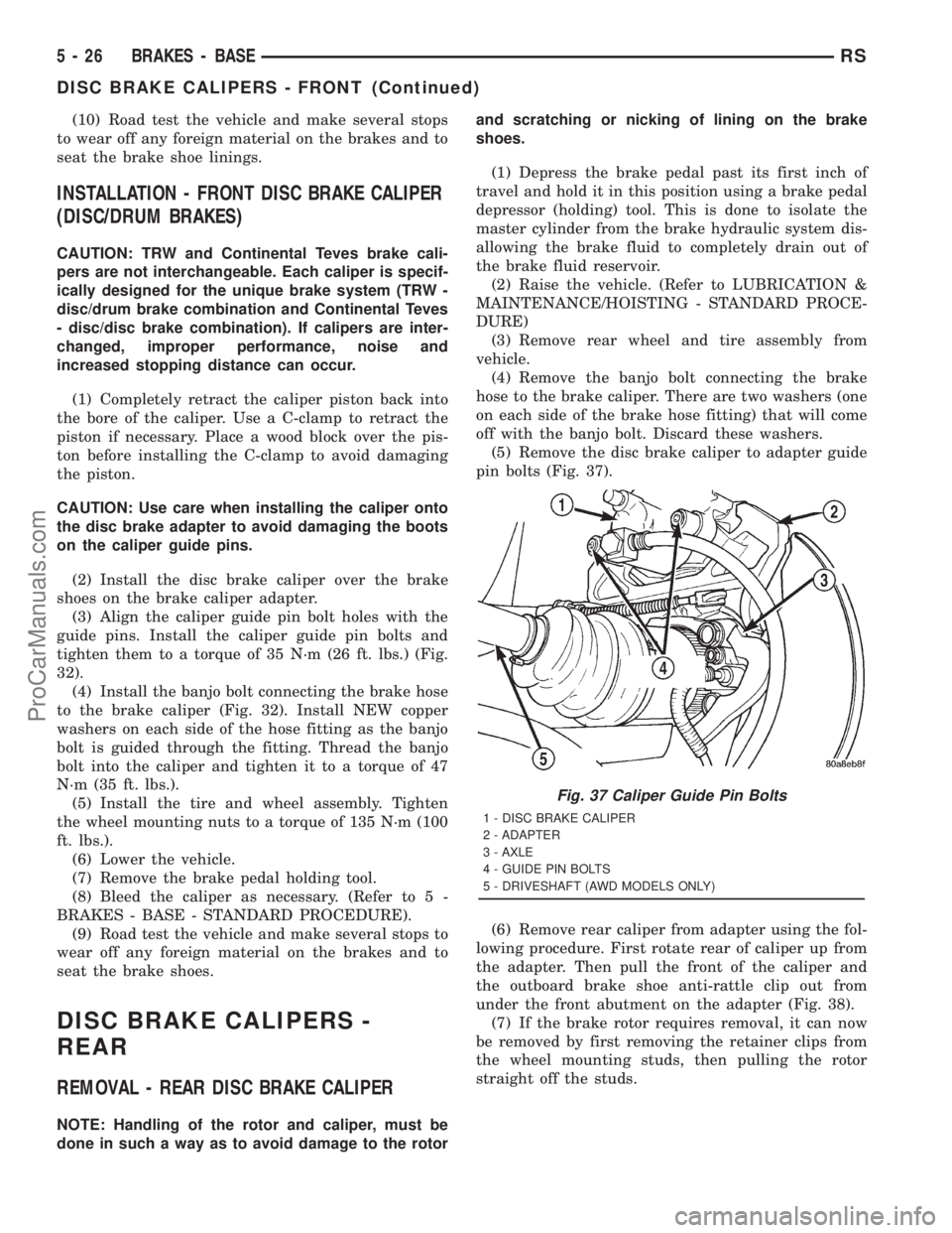 DODGE TOWN AND COUNTRY 2001  Service Manual (10) Road test the vehicle and make several stops
to wear off any foreign material on the brakes and to
seat the brake shoe linings.
INSTALLATION - FRONT DISC BRAKE CALIPER
(DISC/DRUM BRAKES)
CAUTION: