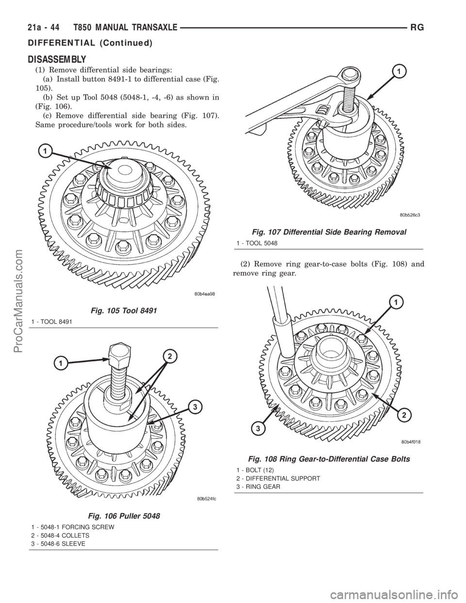 DODGE TOWN AND COUNTRY 2001  Service Manual DISASSEMBLY
(1) Remove differential side bearings:
(a) Install button 8491-1 to differential case (Fig.
105).
(b) Set up Tool 5048 (5048-1, -4, -6) as shown in
(Fig. 106).
(c) Remove differential side