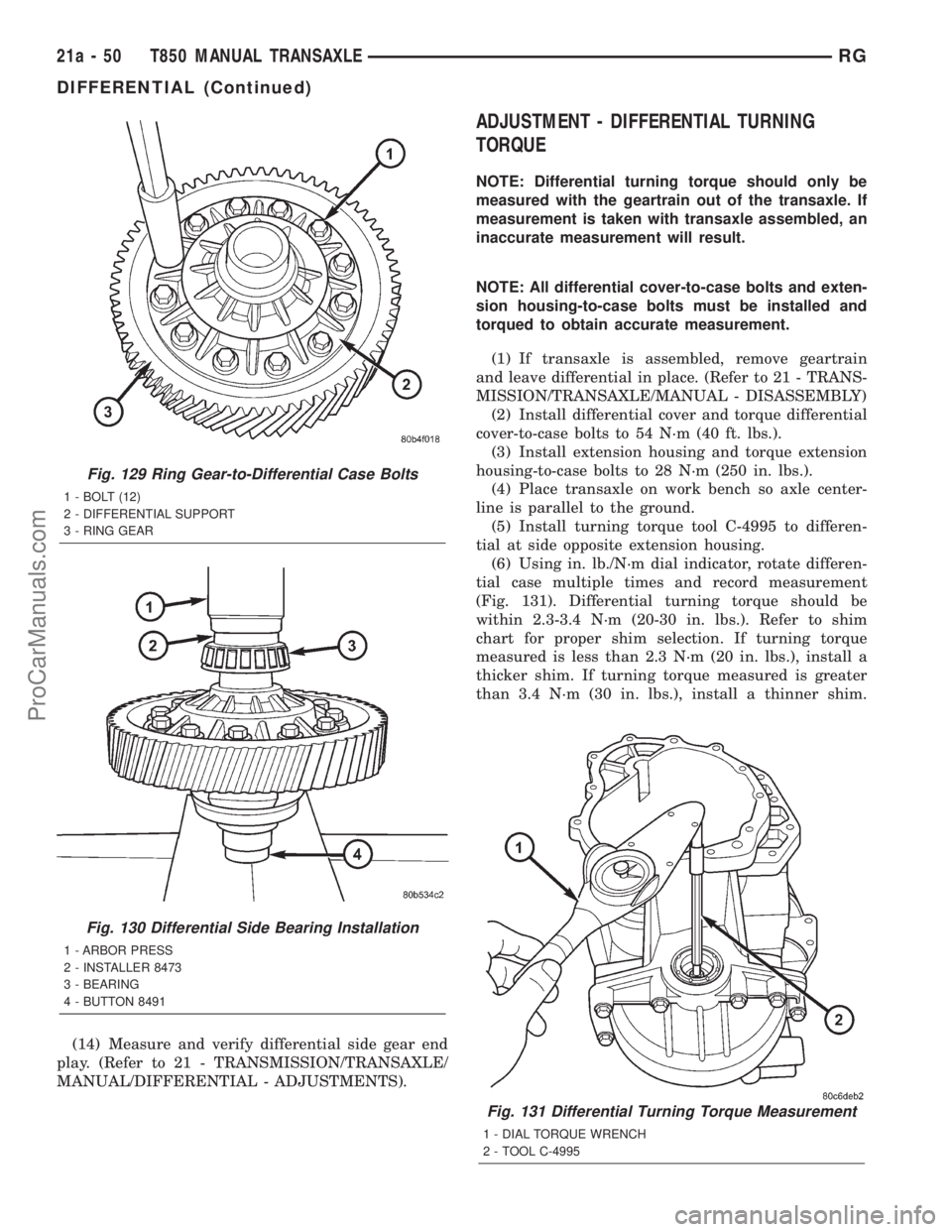 DODGE TOWN AND COUNTRY 2001  Service Manual (14) Measure and verify differential side gear end
play. (Refer to 21 - TRANSMISSION/TRANSAXLE/
MANUAL/DIFFERENTIAL - ADJUSTMENTS).
ADJUSTMENT - DIFFERENTIAL TURNING
TORQUE
NOTE: Differential turning 