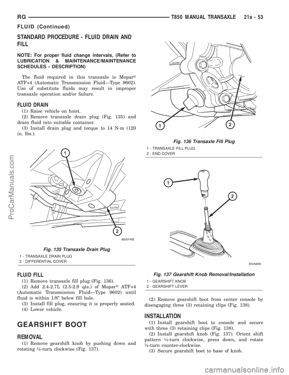 DODGE TOWN AND COUNTRY 2001  Service Manual STANDARD PROCEDURE - FLUID DRAIN AND
FILL
NOTE: For proper fluid change intervals, (Refer to
LUBRICATION & MAINTENANCE/MAINTENANCE
SCHEDULES - DESCRIPTION)
The fluid required in this transaxle is Mopa