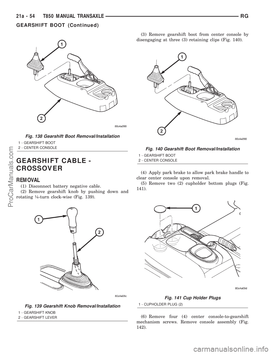 DODGE TOWN AND COUNTRY 2001  Service Manual GEARSHIFT CABLE -
CROSSOVER
REMOVAL
(1) Disconnect battery negative cable.
(2) Remove gearshift knob by pushing down and
rotating ò-turn clock-wise (Fig. 139).(3) Remove gearshift boot from center co