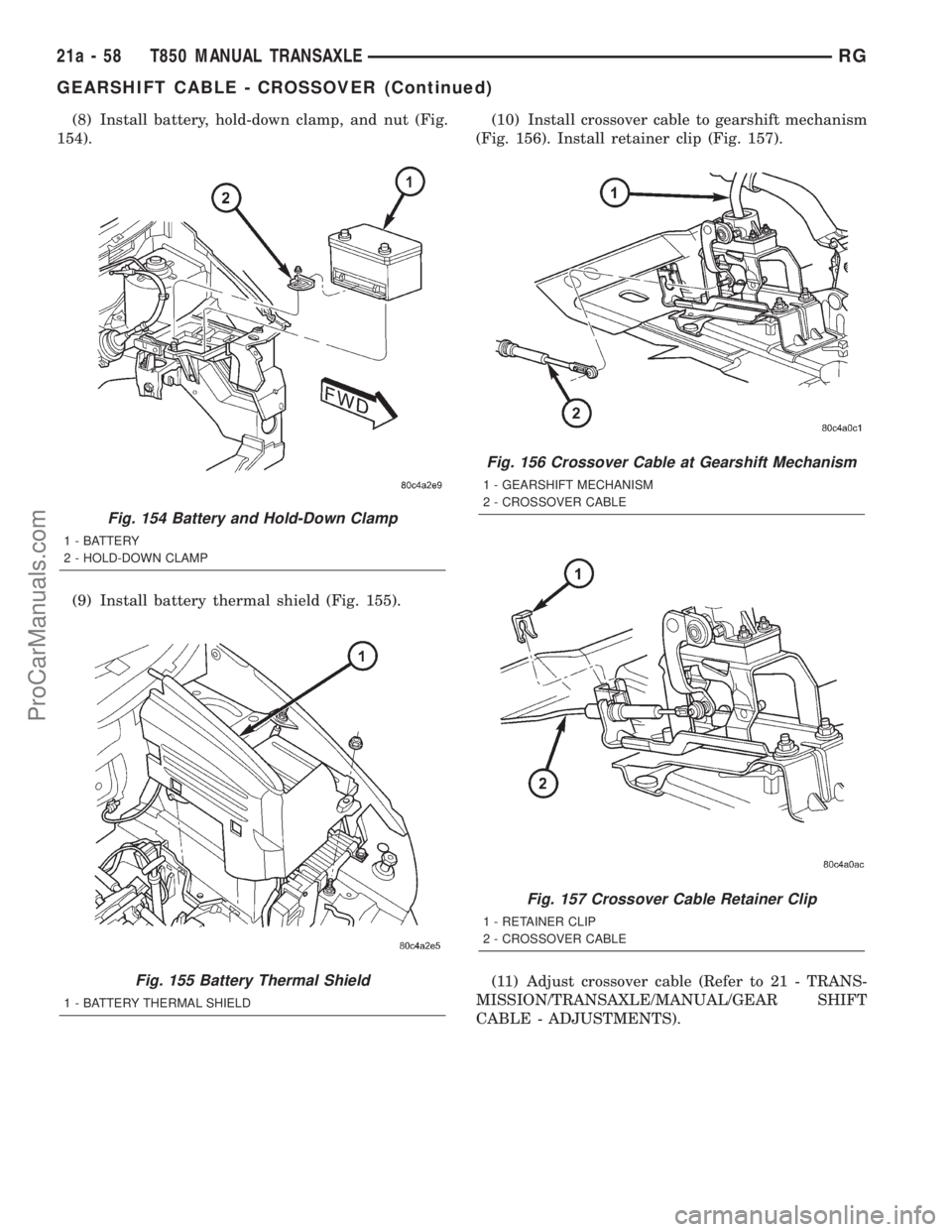 DODGE TOWN AND COUNTRY 2001  Service Manual (8) Install battery, hold-down clamp, and nut (Fig.
154).
(9) Install battery thermal shield (Fig. 155).(10) Install crossover cable to gearshift mechanism
(Fig. 156). Install retainer clip (Fig. 157)