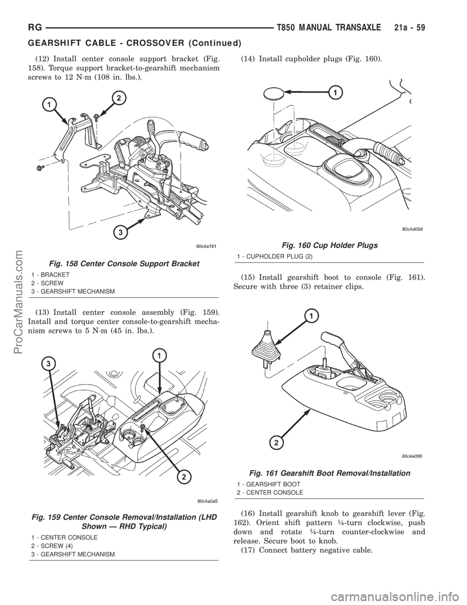 DODGE TOWN AND COUNTRY 2001  Service Manual (12) Install center console support bracket (Fig.
158). Torque support bracket-to-gearshift mechanism
screws to 12 N´m (108 in. lbs.).
(13) Install center console assembly (Fig. 159).
Install and tor