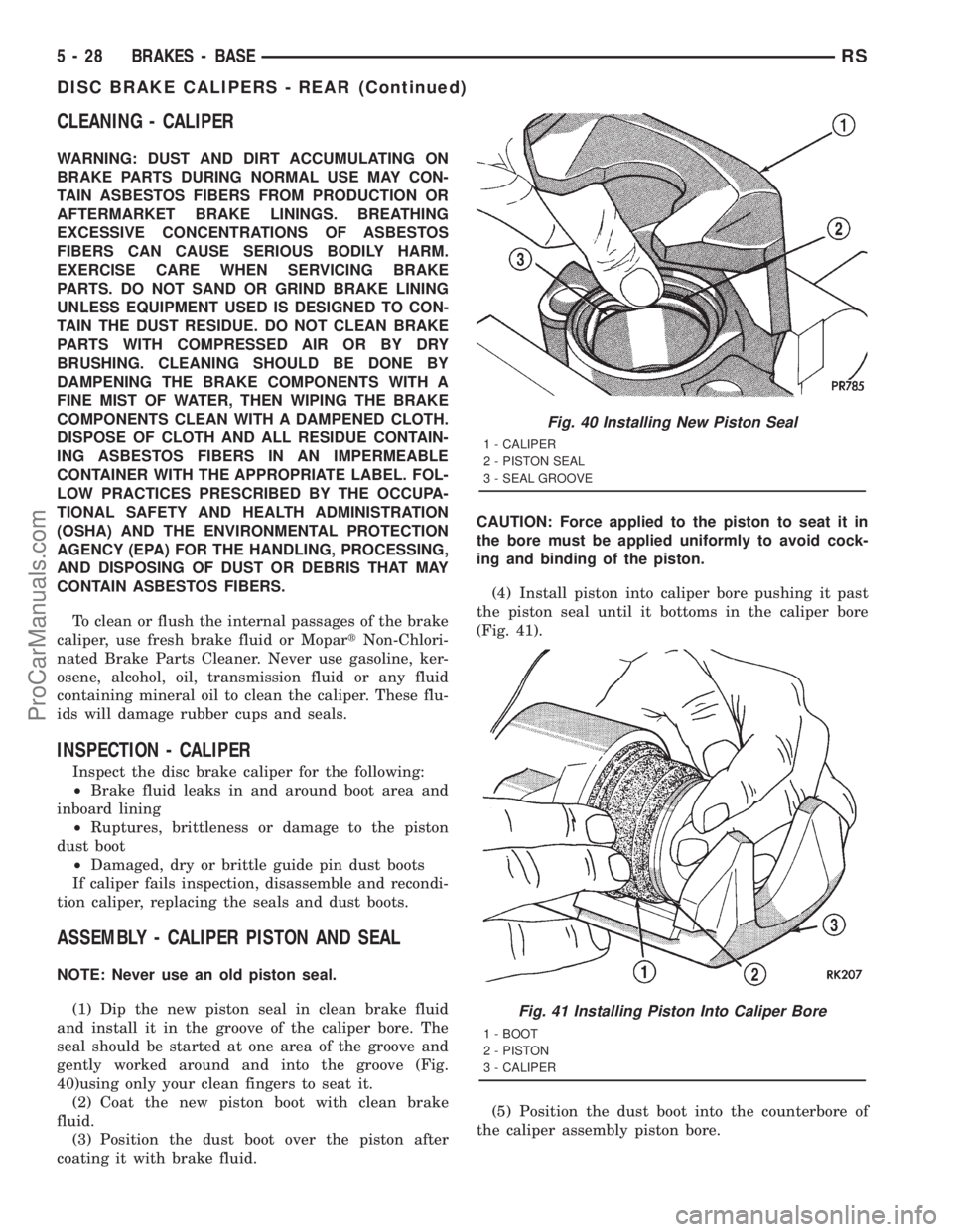 DODGE TOWN AND COUNTRY 2001  Service Manual CLEANING - CALIPER
WARNING: DUST AND DIRT ACCUMULATING ON
BRAKE PARTS DURING NORMAL USE MAY CON-
TAIN ASBESTOS FIBERS FROM PRODUCTION OR
AFTERMARKET BRAKE LININGS. BREATHING
EXCESSIVE CONCENTRATIONS O