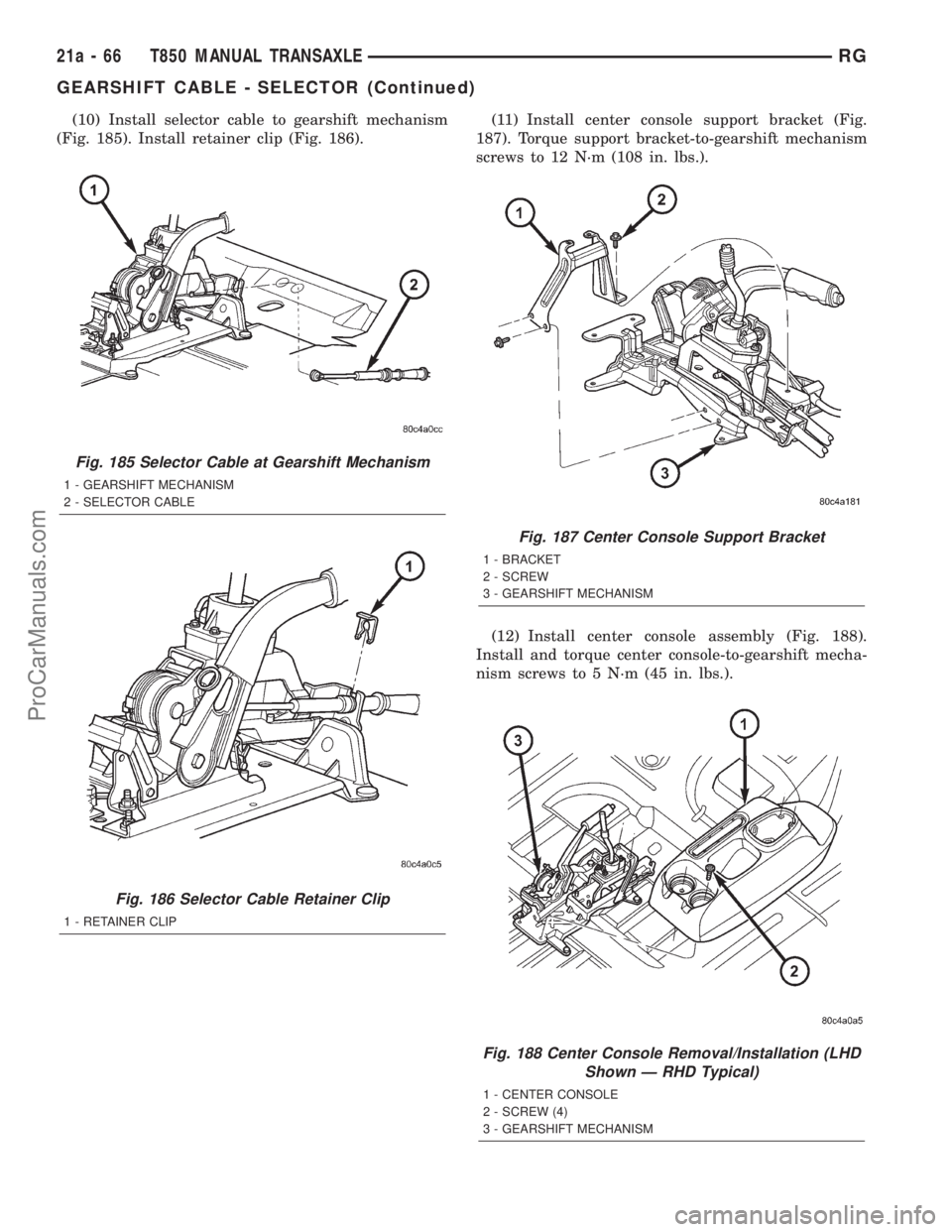DODGE TOWN AND COUNTRY 2001  Service Manual (10) Install selector cable to gearshift mechanism
(Fig. 185). Install retainer clip (Fig. 186).(11) Install center console support bracket (Fig.
187). Torque support bracket-to-gearshift mechanism
sc