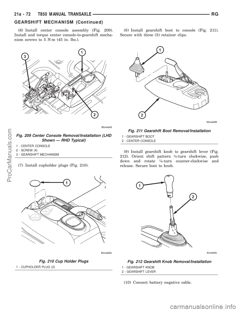 DODGE TOWN AND COUNTRY 2001  Service Manual (6) Install center console assembly (Fig. 209).
Install and torque center console-to-gearshift mecha-
nism screws to 5 N´m (45 in. lbs.).
(7) Install cupholder plugs (Fig. 210).(8) Install gearshift 