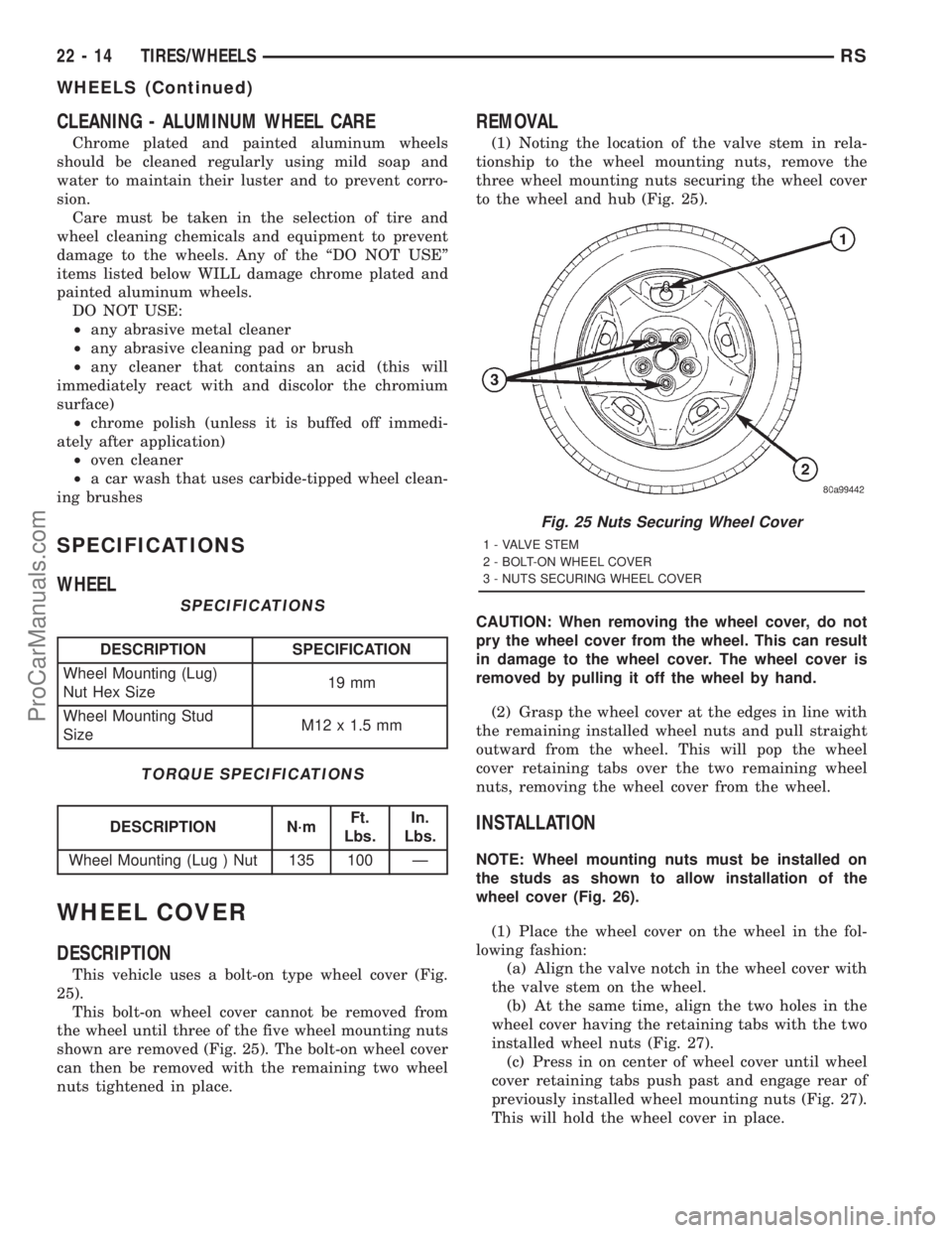 DODGE TOWN AND COUNTRY 2001  Service Manual CLEANING - ALUMINUM WHEEL CARE
Chrome plated and painted aluminum wheels
should be cleaned regularly using mild soap and
water to maintain their luster and to prevent corro-
sion.
Care must be taken i