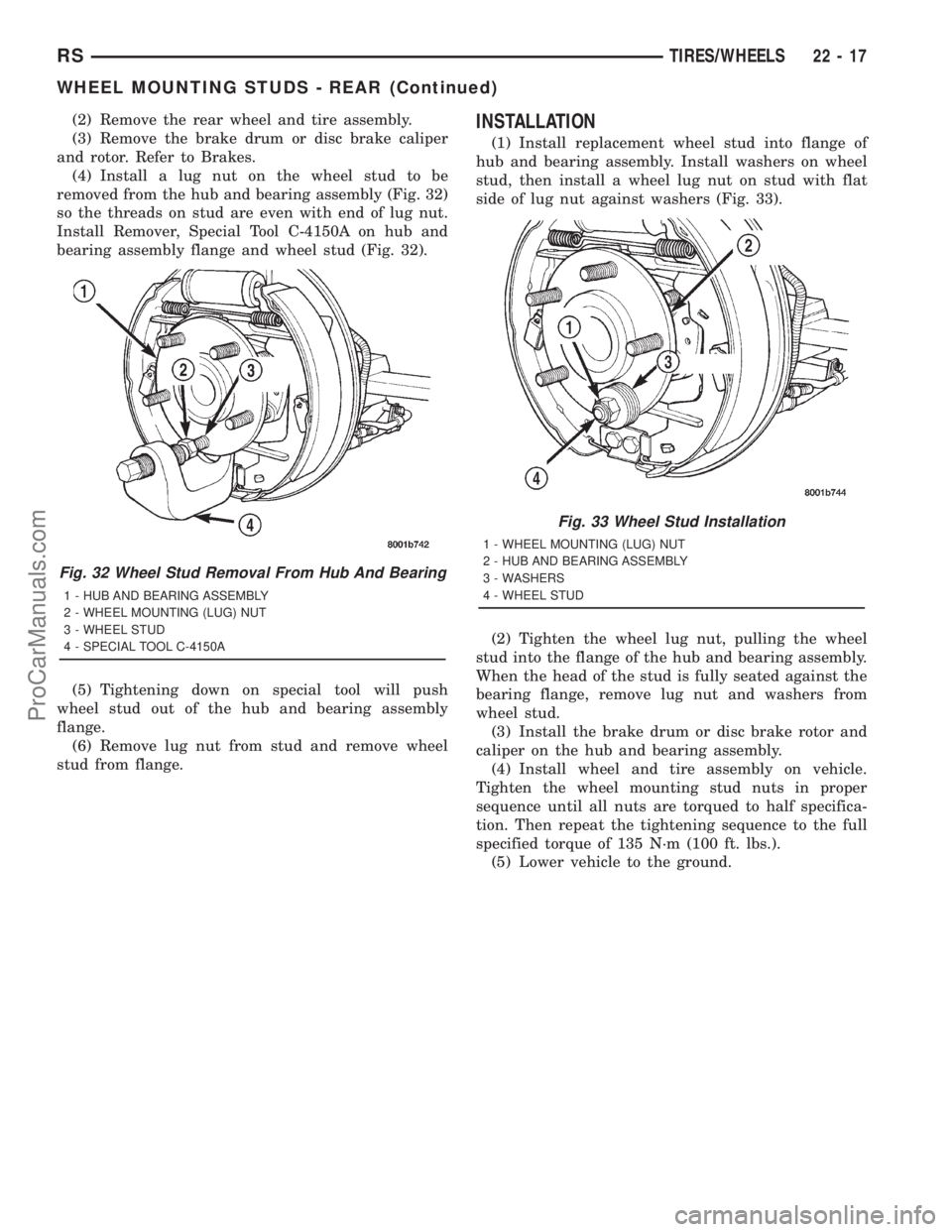 DODGE TOWN AND COUNTRY 2001  Service Manual (2) Remove the rear wheel and tire assembly.
(3) Remove the brake drum or disc brake caliper
and rotor. Refer to Brakes.
(4) Install a lug nut on the wheel stud to be
removed from the hub and bearing 