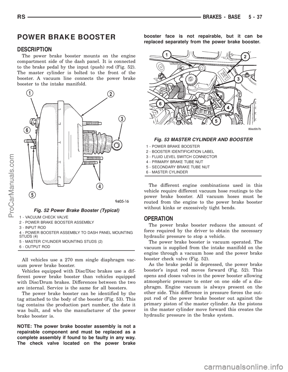 DODGE TOWN AND COUNTRY 2001  Service Manual POWER BRAKE BOOSTER
DESCRIPTION
The power brake booster mounts on the engine
compartment side of the dash panel. It is connected
to the brake pedal by the input (push) rod (Fig. 52).
The master cylind