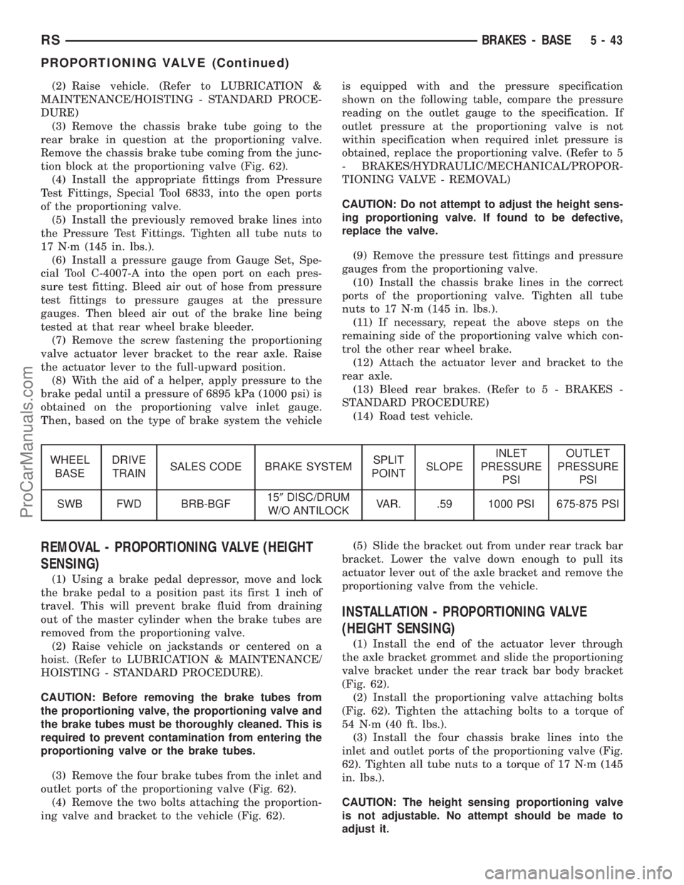 DODGE TOWN AND COUNTRY 2001  Service Manual (2) Raise vehicle. (Refer to LUBRICATION &
MAINTENANCE/HOISTING - STANDARD PROCE-
DURE)
(3) Remove the chassis brake tube going to the
rear brake in question at the proportioning valve.
Remove the cha
