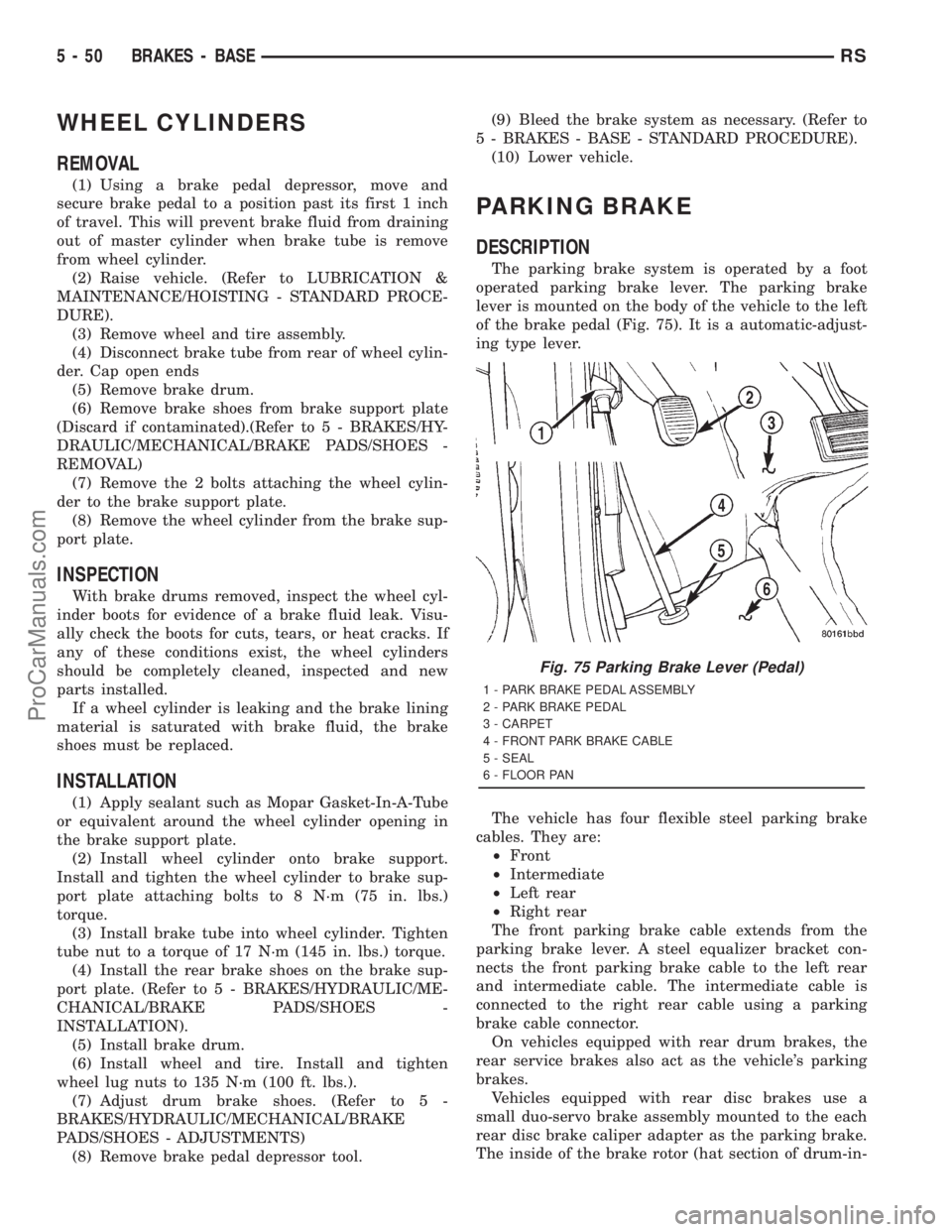 DODGE TOWN AND COUNTRY 2001  Service Manual WHEEL CYLINDERS
REMOVAL
(1) Using a brake pedal depressor, move and
secure brake pedal to a position past its first 1 inch
of travel. This will prevent brake fluid from draining
out of master cylinder