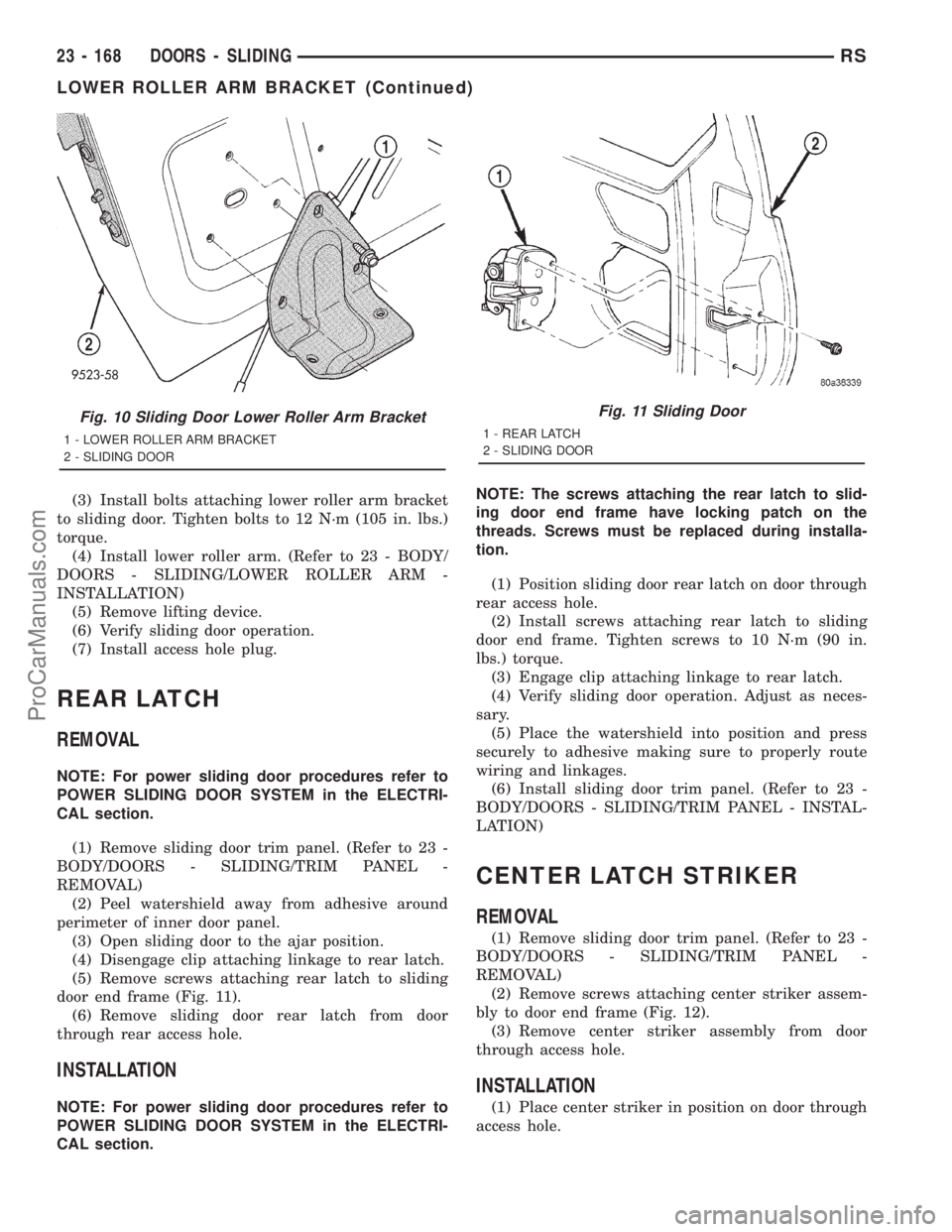 DODGE TOWN AND COUNTRY 2001  Service Manual (3) Install bolts attaching lower roller arm bracket
to sliding door. Tighten bolts to 12 N´m (105 in. lbs.)
torque.
(4) Install lower roller arm. (Refer to 23 - BODY/
DOORS - SLIDING/LOWER ROLLER AR